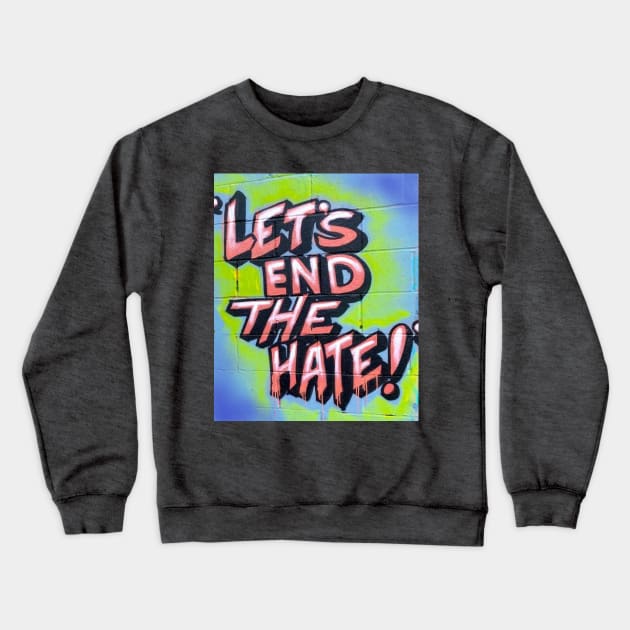 Let's End The Hate Crewneck Sweatshirt by PanicRodriguez